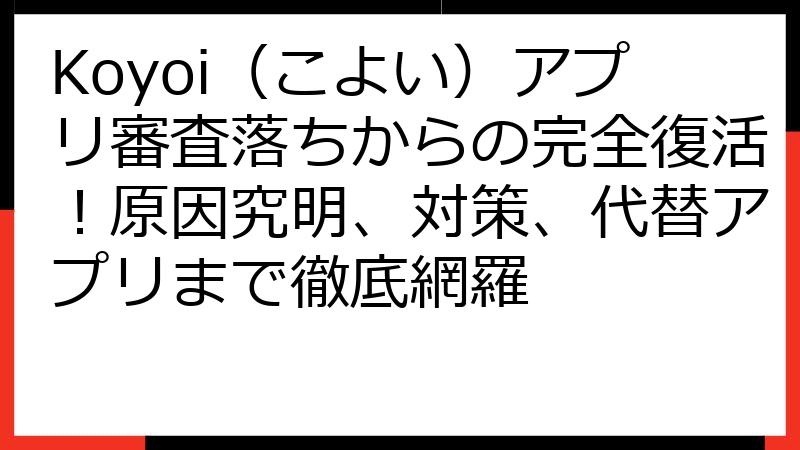 Koyoi（こよい）アプリ審査落ちからの完全復活！原因究明、対策、代替アプリまで徹底網羅