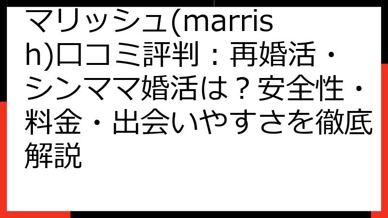 マリッシュ(marrish)口コミ評判：再婚活・シンママ婚活は？安全性・料金・出会いやすさを徹底解説