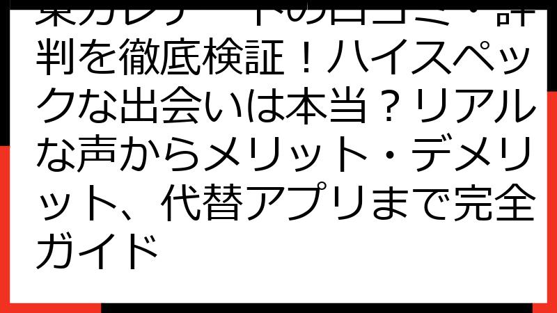 東カレデートの口コミ・評判を徹底検証！ハイスペックな出会いは本当？リアルな声からメリット・デメリット、代替アプリまで完全ガイド