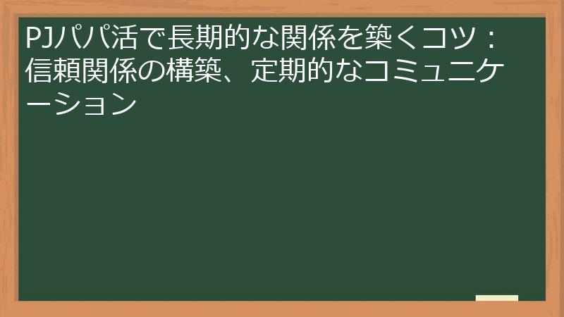PJパパ活で長期的な関係を築くコツ：信頼関係の構築、定期的なコミュニケーション
